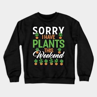 sorry i have plants this weekend Funny Garden Gardening Plant Crewneck Sweatshirt